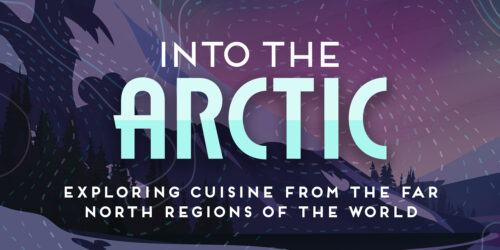 A text graphic that reads, "INTO THE ARCTIC, EXPLORING CUISINE FROM THE FAR NORTH REGIONS OF THE WORLD"