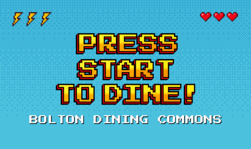 Text graphic that reads, "PRESS START TO DINE! BOLTON DINING COMMONS"