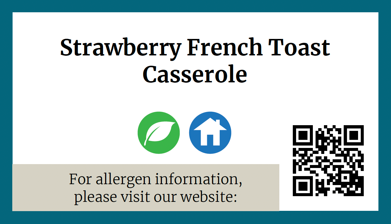 A graphic with a blue boarder and the words "Strawberry French Toast Casserole". Below the title are two symbols, a green circle with a white leaf symbol and a blue circle with a white house symbol. Below the symbols are the words "for allergen information, please visit or website:" and a QR code linking to https://uga.nutrislice.com/.